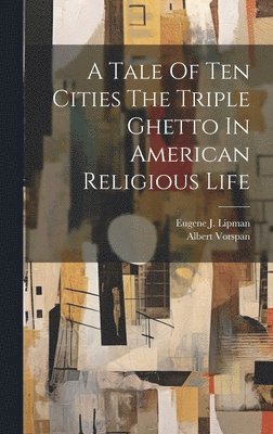 bokomslag A Tale Of Ten Cities The Triple Ghetto In American Religious Life