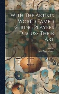 bokomslag With The Artists World Famed String Players Discuss Their Art