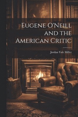 bokomslag Eugene O'Neill and the American Critic