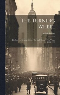 bokomslag The Turning Wheel; the Story of General Motors Through Twenty-five Years, 1908-1933