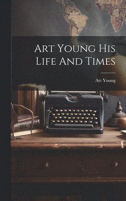 Art Young His Life And Times 1