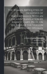bokomslag The Roman Antiquities of Dionysius of Halicarnassus, With an English Translation by Earnest Cary, Ph. D., on the Basis of the Version of Edward Spelma