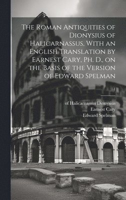 Of Halicarnassus Dionysius, Earnest 1879- Cary - The Roman Antiquities of Dionysius of Halicarnassus, With an English Translation by Earnest Cary, Ph. D., on the Basis of the Version of Edward Spelma, Inbunden