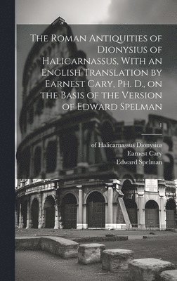 bokomslag The Roman Antiquities of Dionysius of Halicarnassus, With an English Translation by Earnest Cary, Ph. D., on the Basis of the Version of Edward Spelma