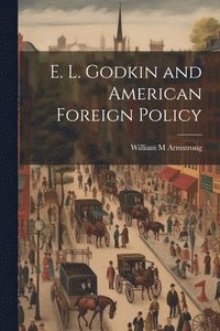 bokomslag E. L. Godkin and American Foreign Policy