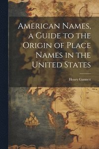 bokomslag American Names, a Guide to the Origin of Place Names in the United States