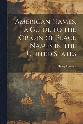 American Names, a Guide to the Origin of Place Names in the United States 1