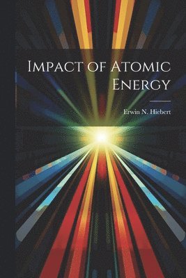 Erwin N Hiebert, Erwin N. Hiebert - Impact of Atomic Energy, Häftad