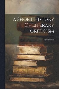 bokomslag A Short History Of Literary Criticism