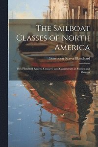 bokomslag The Sailboat Classes of North America; Two Hundred Racers, Cruisers, and Catamarans in Stories and Pictures