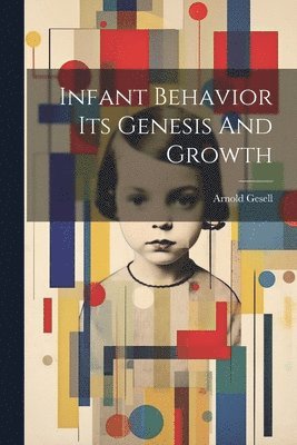 Infant Behavior Its Genesis And Growth 1