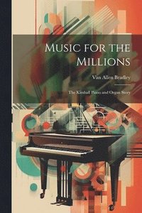 bokomslag Music for the Millions; the Kimball Piano and Organ Story