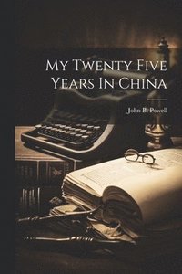 bokomslag My Twenty Five Years In China