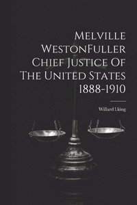 bokomslag Melville WestonFuller Chief Justice Of The United States 1888-1910