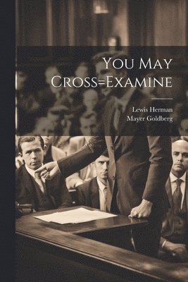 Lewis Herman, Mayer Goldberg - You May Cross=Examine, Häftad