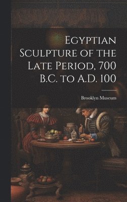 bokomslag Egyptian Sculpture of the Late Period, 700 B.C. to A.D. 100