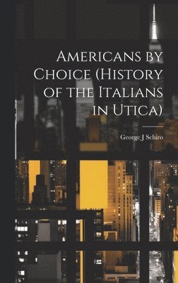 Americans by Choice (history of the Italians in Utica) 1