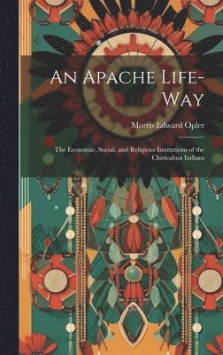 bokomslag Apache Life-way; the Economic, Social, and Religious Institutions of the Chiricahua Indians