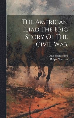 The American Iliad The Epic Story Of The Civil War 1