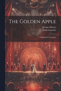 bokomslag The Golden Apple: a Musical in Two Acts