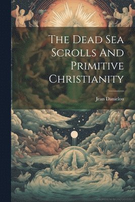 The Dead Sea Scrolls And Primitive Christianity 1