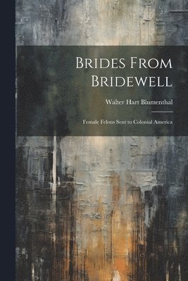 bokomslag Brides From Bridewell: Female Felons Sent to Colonial America