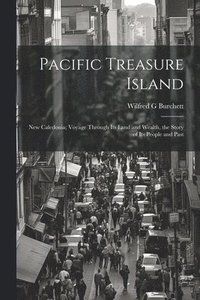 bokomslag Pacific Treasure Island: New Caledonia; Voyage Through Its Land and Wealth, the Story of Its People and Past