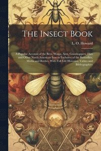 bokomslag Insect Book; a Popular Account of the Bees, Wasps, Ants, Grasshoppers, Flies and Other North American Insects Exclusive of the Butterflies, Moths and Beetles, With Full Life Histories, Tables and B...