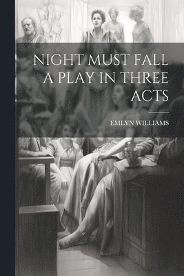 Emlyn Williams - Night Must Fall a Play in Three Acts, Häftad