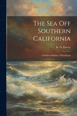 The Sea off Southern California; a Modern Habitat of Petroleum 1
