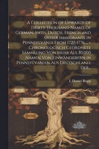 bokomslag A Collection of Upwards of Thirty Thousand Names of German, Swiss, Dutch, French and Other Immigrants in Pennsylvania From 1727-1776 ... = Chronologisch Geordnete Sammlung Von Mehr Als 30,000 Namen