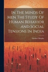 bokomslag In The Minds Of Men The Study Of Human Behavior And Social Tensions In India