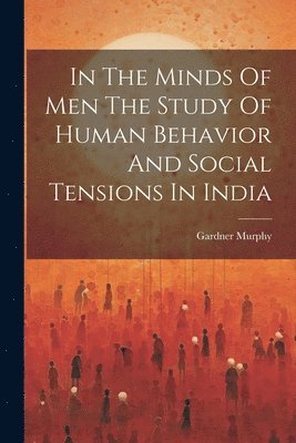 In The Minds Of Men The Study Of Human Behavior And Social Tensions In India 1