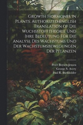 bokomslag Growth Hormones in Plants. Authorized English Translation of Die Wuchsstofftheorie Und Ihre Bedeutung Für Die Analyse Des Wachstums Und Der Wachstumsb