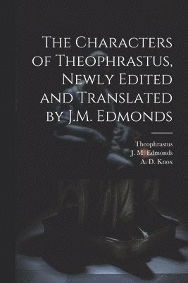 The Characters of Theophrastus, Newly Edited and Translated by J.M. Edmonds 1