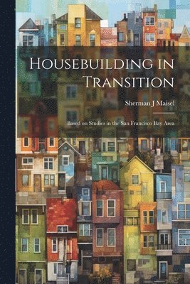 bokomslag Housebuilding in Transition; Based on Studies in the San Francisco Bay Area