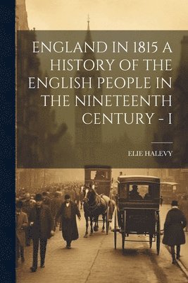 bokomslag England in 1815 a History of the English People in the Nineteenth Century - I