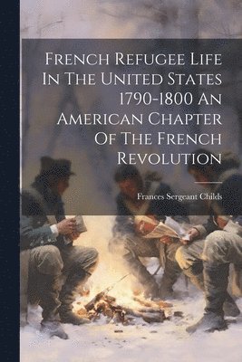 bokomslag French Refugee Life In The United States 1790-1800 An American Chapter Of The French Revolution