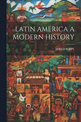 J Fred Rippy - Latin America a Modern History, Häftad