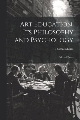 Thomas Munro - Art Education, Its Philosophy and Psychology, Häftad