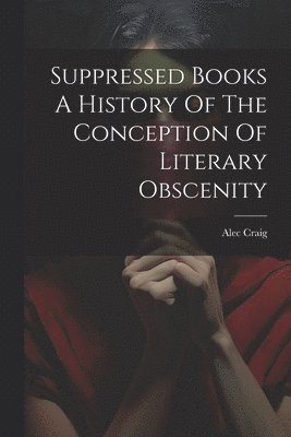 bokomslag Suppressed Books A History Of The Conception Of Literary Obscenity