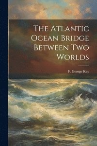 bokomslag The Atlantic Ocean Bridge Between Two Worlds