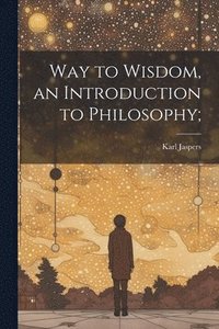 bokomslag Way to Wisdom, an Introduction to Philosophy;