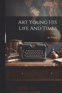 bokomslag Art Young His Life And Times