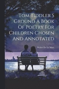 bokomslag Tom Tiddler S Ground A Book Of Poetry For Children Chosen And Annotated