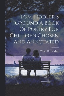 Tom Tiddler S Ground A Book Of Poetry For Children Chosen And Annotated 1