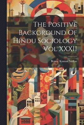 The Positive Background Of Hindu Sociology Vol XXXII, Häftad