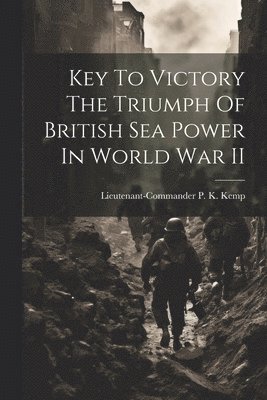 bokomslag Key To Victory The Triumph Of British Sea Power In World War II