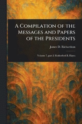 bokomslag Compilation of the Messages and Papers of the Presidents