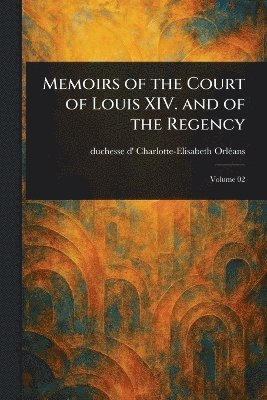 Memoirs of the Court of Louis XIV. and of the Regency 1
